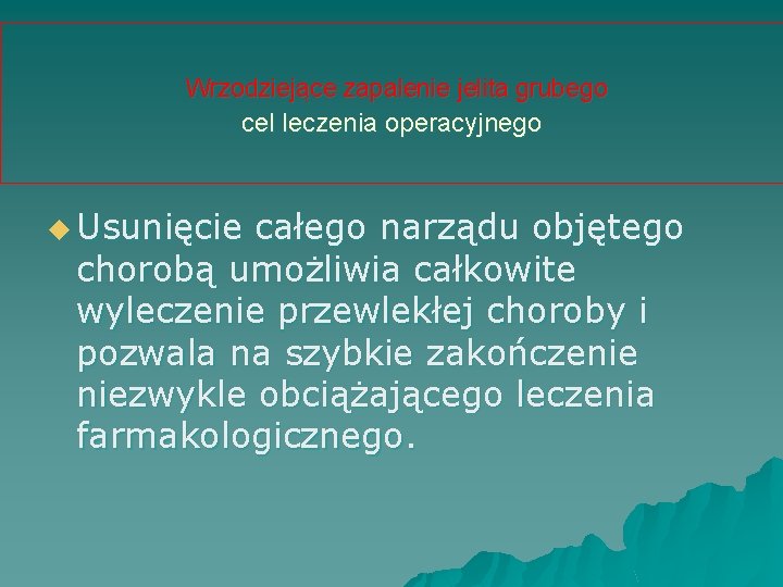 Wrzodziejące zapalenie jelita grubego cel leczenia operacyjnego u Usunięcie całego narządu objętego chorobą umożliwia