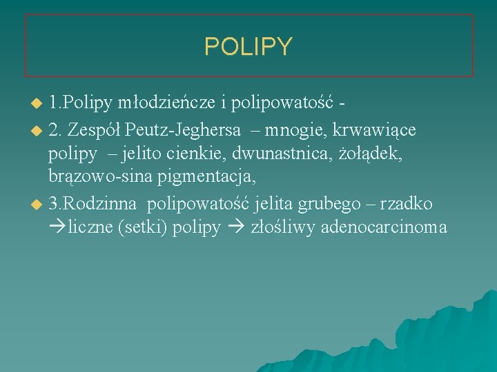 POLIPY 1. Polipy młodzieńcze i polipowatość u 2. Zespół Peutz-Jeghersa – mnogie, krwawiące polipy