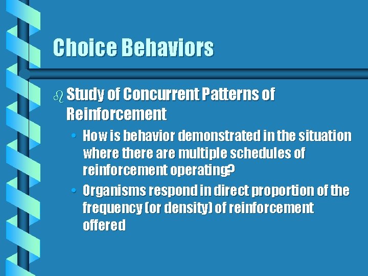 Choice Behaviors b Study of Concurrent Patterns of Reinforcement • How is behavior demonstrated