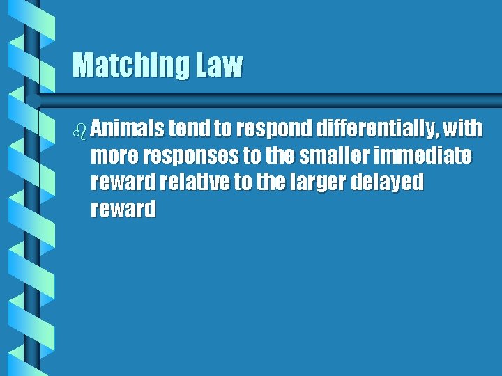 Matching Law b Animals tend to respond differentially, with more responses to the smaller