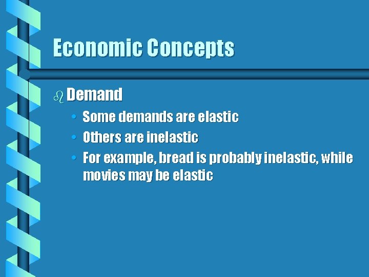Economic Concepts b Demand • Some demands are elastic • Others are inelastic •