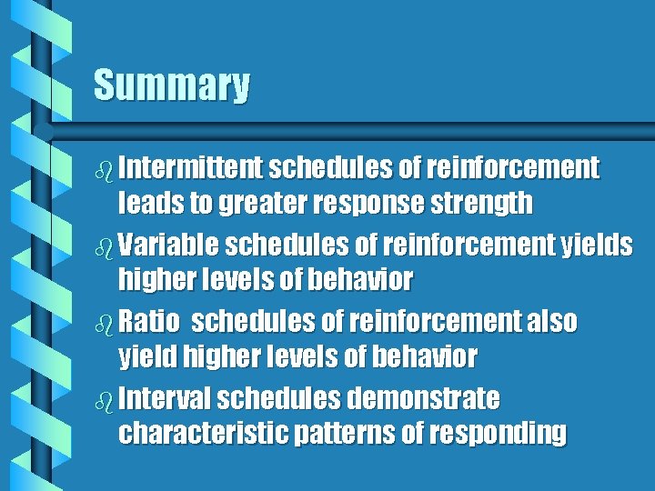 Summary b Intermittent schedules of reinforcement leads to greater response strength b Variable schedules