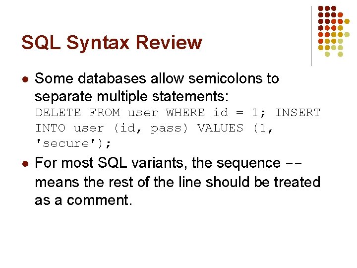 SQL Syntax Review l Some databases allow semicolons to separate multiple statements: DELETE FROM