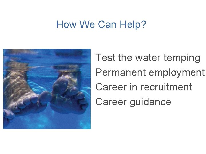 How We Can Help? Test the water temping Permanent employment Career in recruitment Career