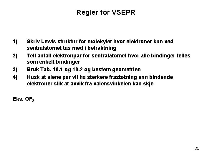 Regler for VSEPR 1) 2) 3) 4) Skriv Lewis struktur for molekylet hvor elektroner