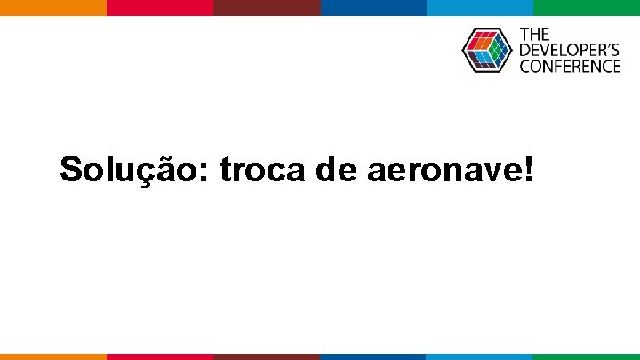 Solução: troca de aeronave! Globalcode – Open 4 education 