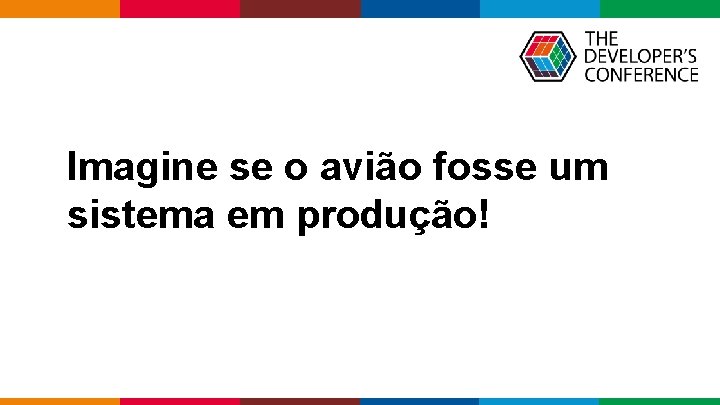 Imagine se o avião fosse um sistema em produção! Globalcode – Open 4 education