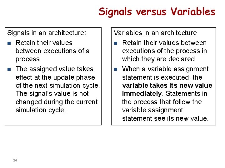 Signals versus Variables Signals in an architecture: n Retain their values between executions of