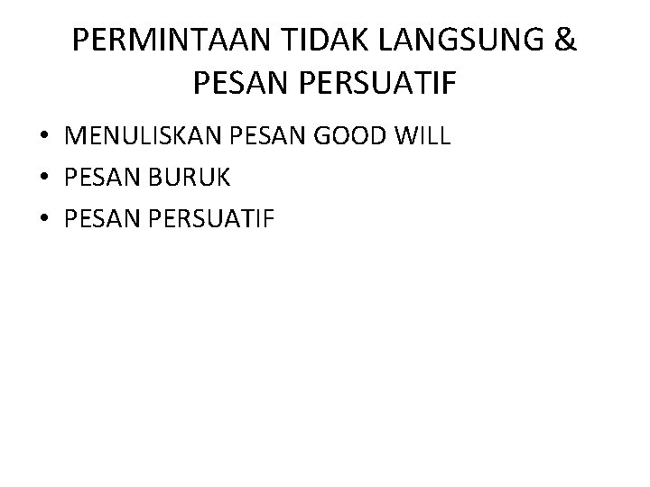 PERMINTAAN TIDAK LANGSUNG & PESAN PERSUATIF • MENULISKAN PESAN GOOD WILL • PESAN BURUK