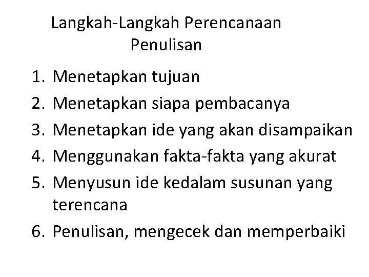 Langkah-Langkah Perencanaan Penulisan 1. 2. 3. 4. 5. Menetapkan tujuan Menetapkan siapa pembacanya Menetapkan