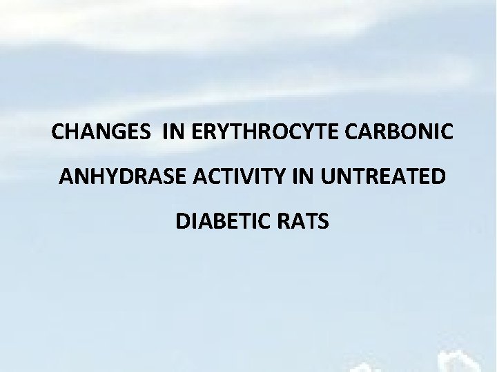 CHANGES IN ERYTHROCYTE CARBONIC ANHYDRASE ACTIVITY IN UNTREATED DIABETIC RATS 