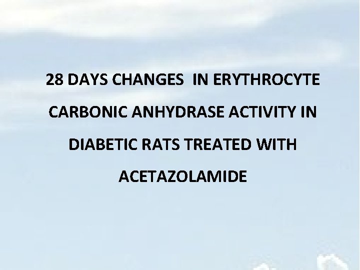 28 DAYS CHANGES IN ERYTHROCYTE CARBONIC ANHYDRASE ACTIVITY IN DIABETIC RATS TREATED WITH ACETAZOLAMIDE