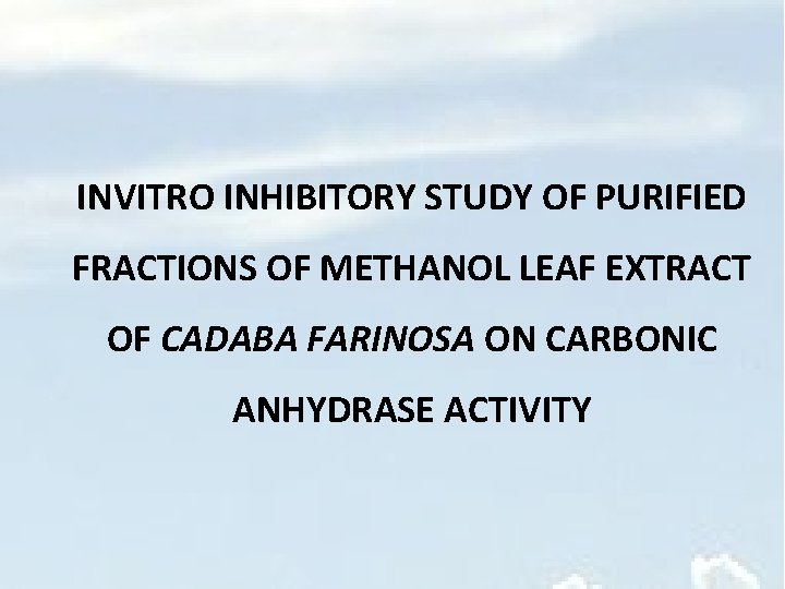 INVITRO INHIBITORY STUDY OF PURIFIED FRACTIONS OF METHANOL LEAF EXTRACT OF CADABA FARINOSA ON