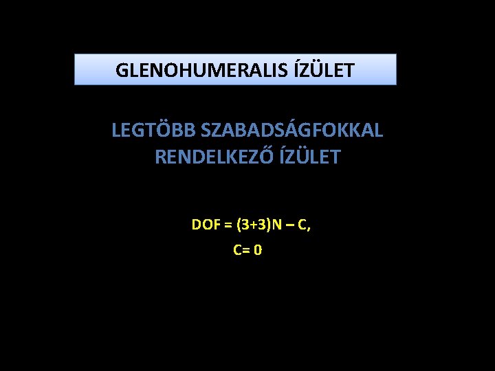 GLENOHUMERALIS ÍZÜLET LEGTÖBB SZABADSÁGFOKKAL RENDELKEZŐ ÍZÜLET DOF = (3+3)N – C, C= 0 