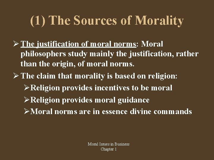 (1) The Sources of Morality The justification of moral norms: Moral philosophers study mainly