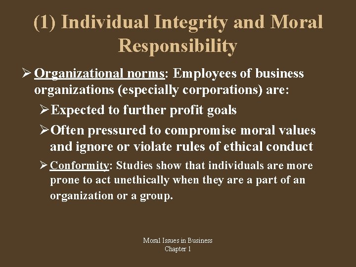 (1) Individual Integrity and Moral Responsibility Organizational norms: Employees of business organizations (especially corporations)