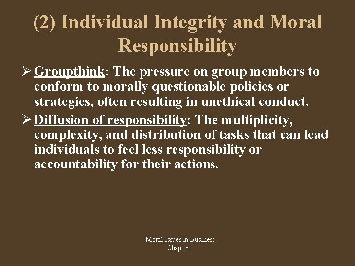 (2) Individual Integrity and Moral Responsibility Groupthink: The pressure on group members to conform