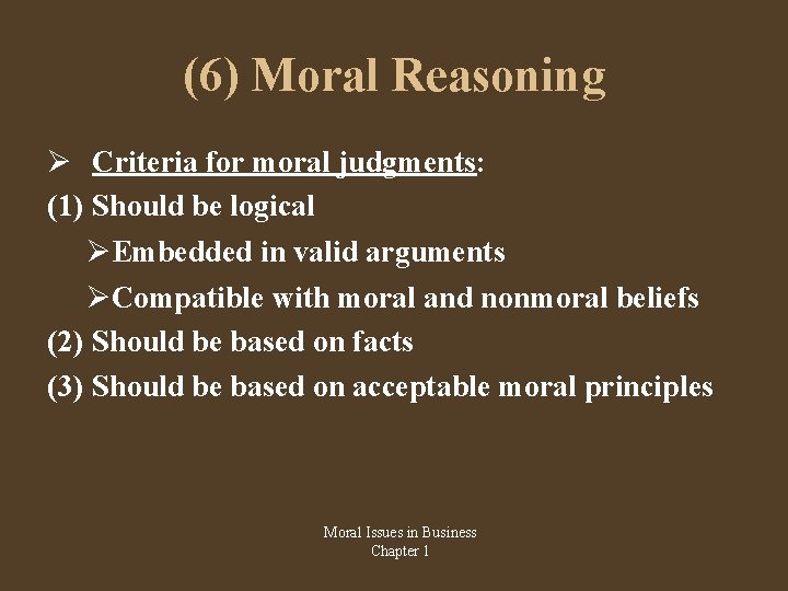 (6) Moral Reasoning Criteria for moral judgments: (1) Should be logical Embedded in valid