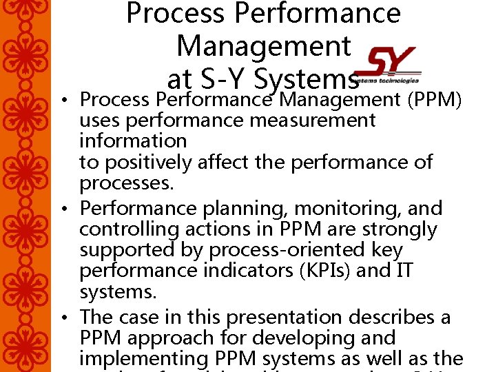 Process Performance Management at S-Y Systems • Process Performance Management (PPM) uses performance measurement