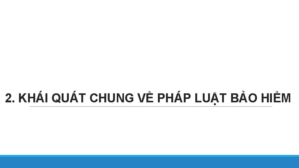 2. KHÁI QUÁT CHUNG VỀ PHÁP LUẬT BẢO HIỂM 