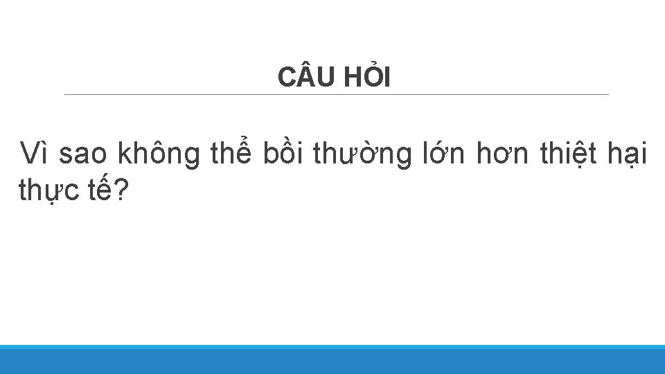 C U HỎI Vì sao không thể bồi thường lớn hơn thiệt hại thực