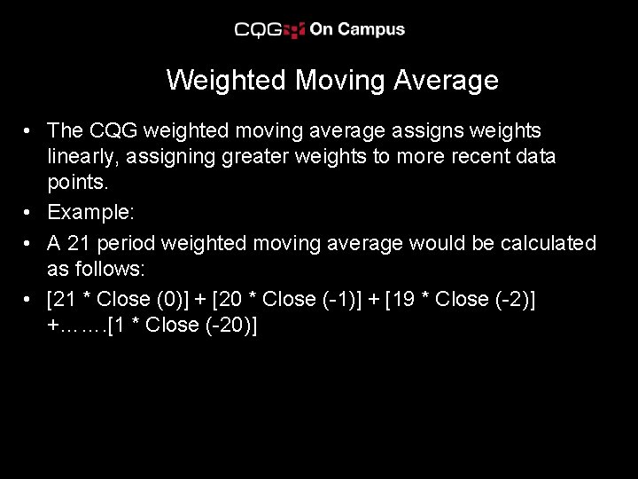 Weighted Moving Average • The CQG weighted moving average assigns weights linearly, assigning greater