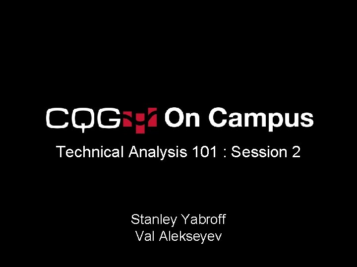 Technical Analysis 101 : Session 2 Stanley Yabroff Val Alekseyev 