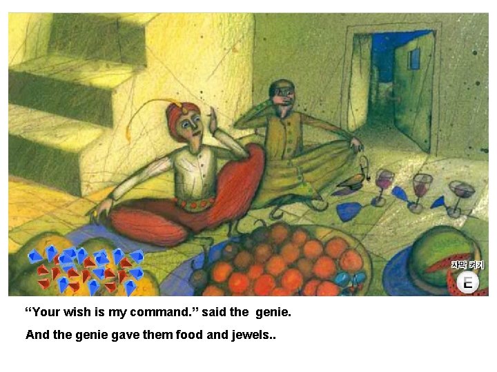 “Your wish is my command. ” said the genie. And the genie gave them