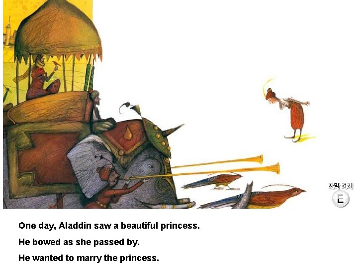 One day, Aladdin saw a beautiful princess. He bowed as she passed by. He