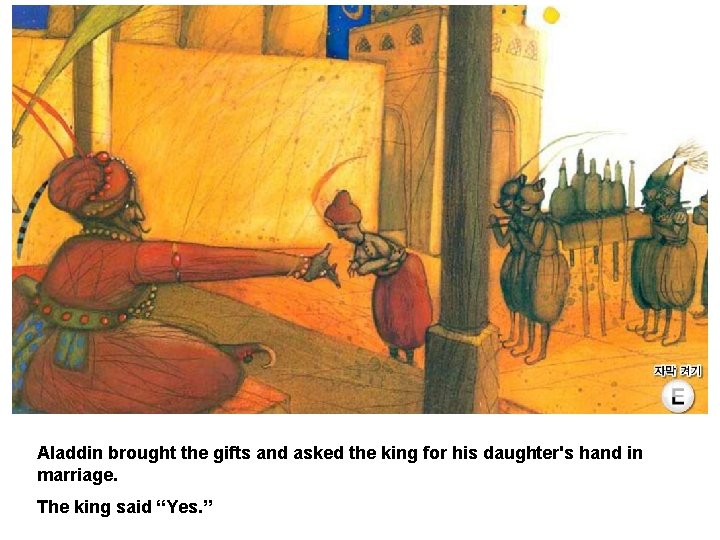 Aladdin brought the gifts and asked the king for his daughter's hand in marriage.