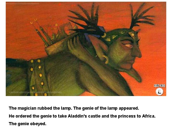 The magician rubbed the lamp. The genie of the lamp appeared. He ordered the