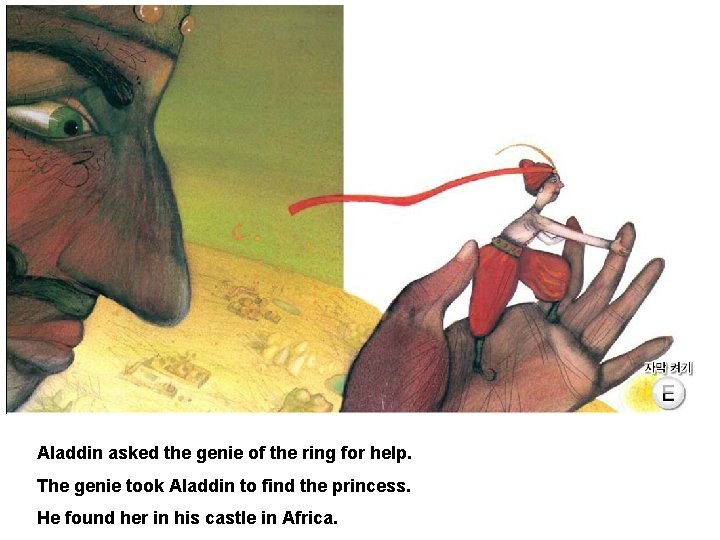 Aladdin asked the genie of the ring for help. The genie took Aladdin to