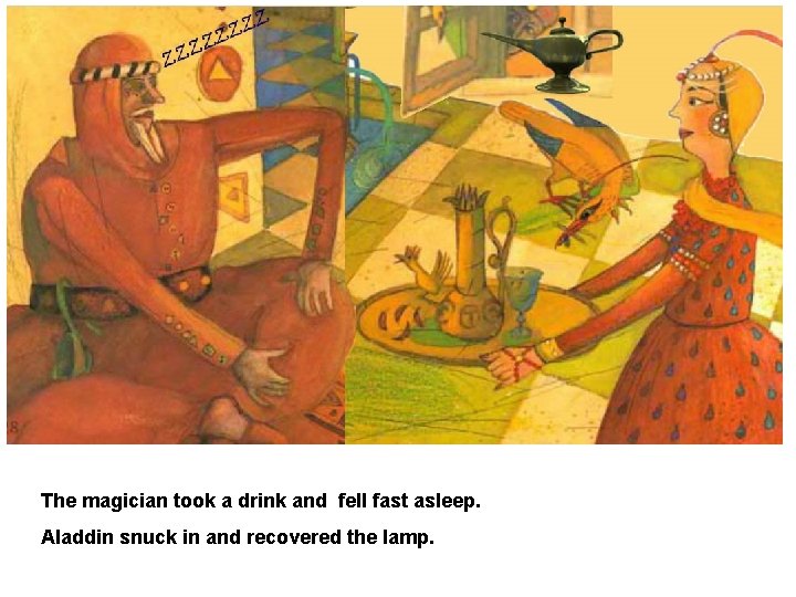 The magician took a drink and fell fast asleep. Aladdin snuck in and recovered