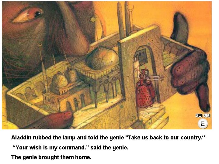 Aladdin rubbed the lamp and told the genie "Take us back to our country.
