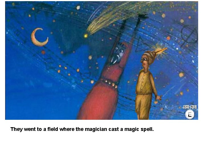 They went to a field where the magician cast a magic spell. 