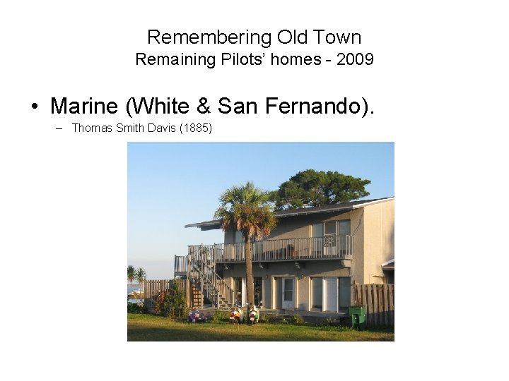 Remembering Old Town Remaining Pilots’ homes - 2009 • Marine (White & San Fernando).