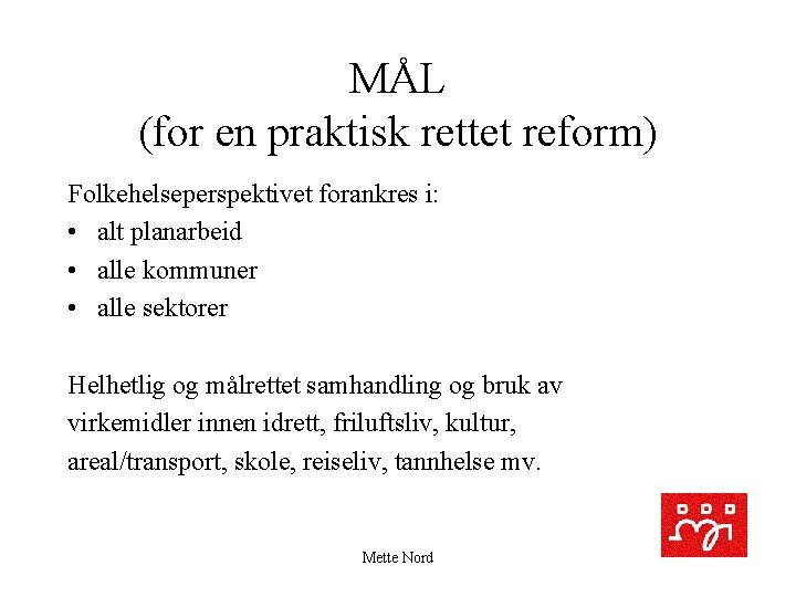 MÅL (for en praktisk rettet reform) Folkehelseperspektivet forankres i: • alt planarbeid • alle
