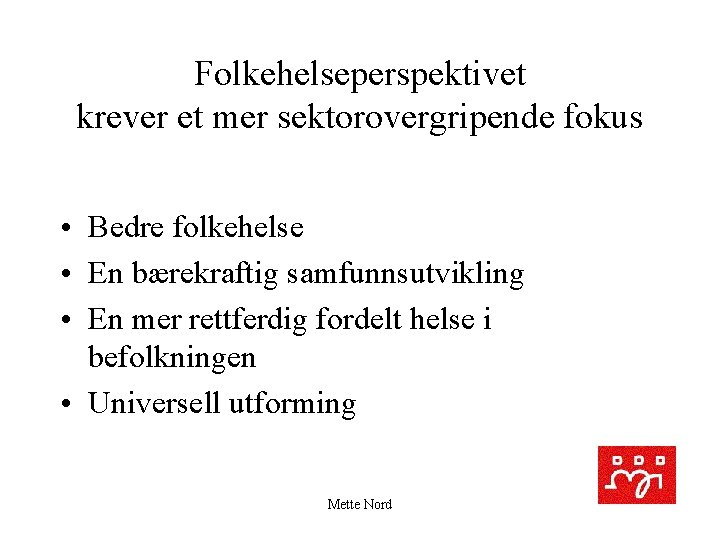 Folkehelseperspektivet krever et mer sektorovergripende fokus • Bedre folkehelse • En bærekraftig samfunnsutvikling •