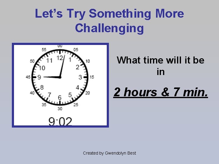 Let’s Try Something More Challenging What time will it be in 2 hours &