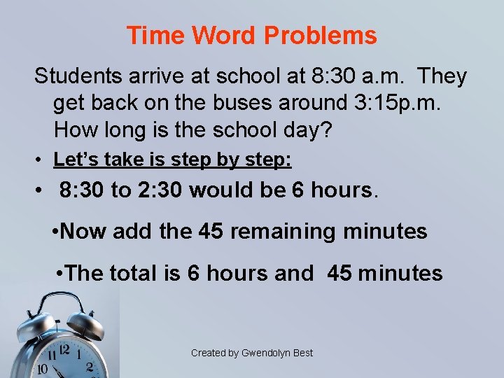 Time Word Problems Students arrive at school at 8: 30 a. m. They get