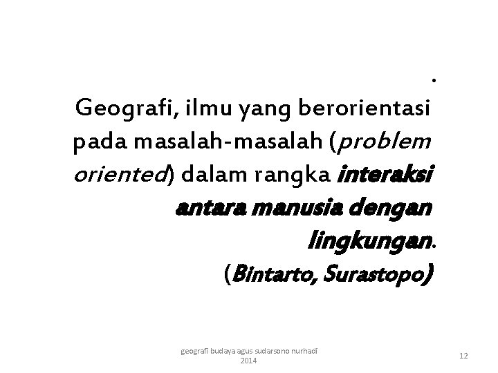 . Geografi, ilmu yang berorientasi pada masalah-masalah (problem oriented) dalam rangka interaksi antara manusia