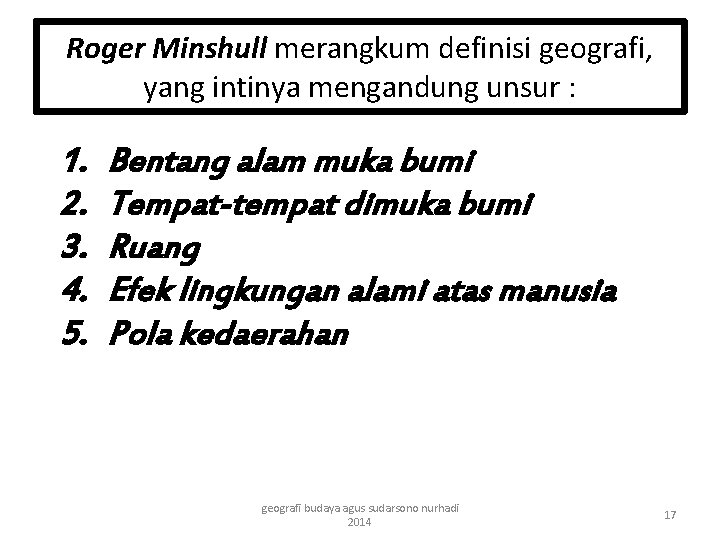 Roger Minshull merangkum definisi geografi, yang intinya mengandung unsur : 1. 2. 3. 4.