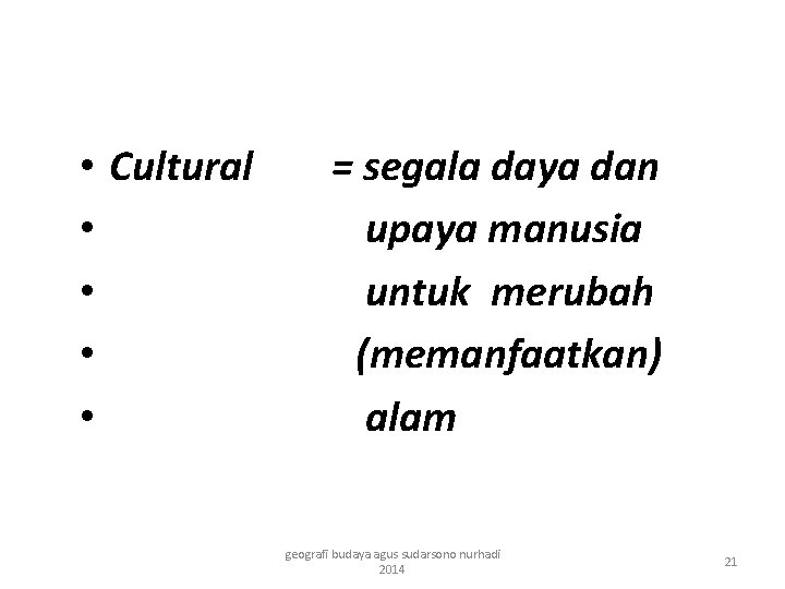  • Cultural • • = segala daya dan upaya manusia untuk merubah (memanfaatkan)