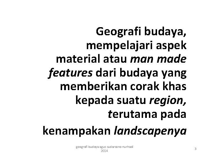 Geografi budaya, mempelajari aspek material atau man made features dari budaya yang memberikan corak