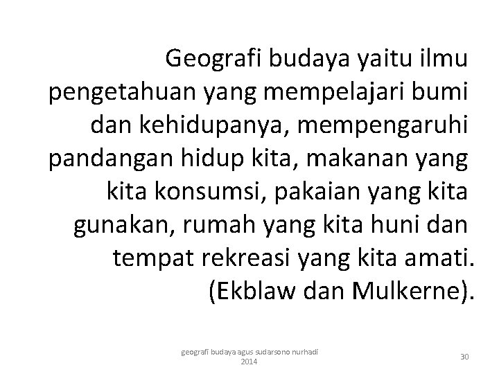 Geografi budaya yaitu ilmu pengetahuan yang mempelajari bumi dan kehidupanya, mempengaruhi pandangan hidup kita,