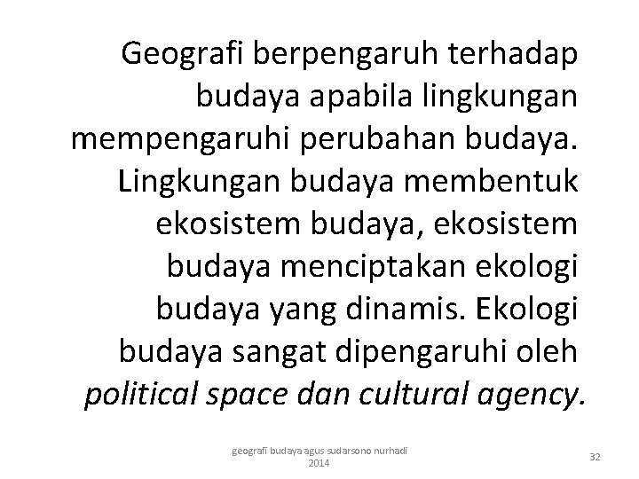 Geografi berpengaruh terhadap budaya apabila lingkungan mempengaruhi perubahan budaya. Lingkungan budaya membentuk ekosistem budaya,