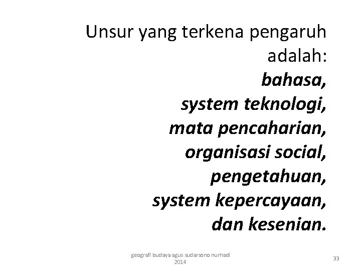 Unsur yang terkena pengaruh adalah: bahasa, system teknologi, mata pencaharian, organisasi social, pengetahuan, system