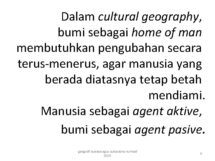 Dalam cultural geography, bumi sebagai home of man membutuhkan pengubahan secara terus-menerus, agar manusia