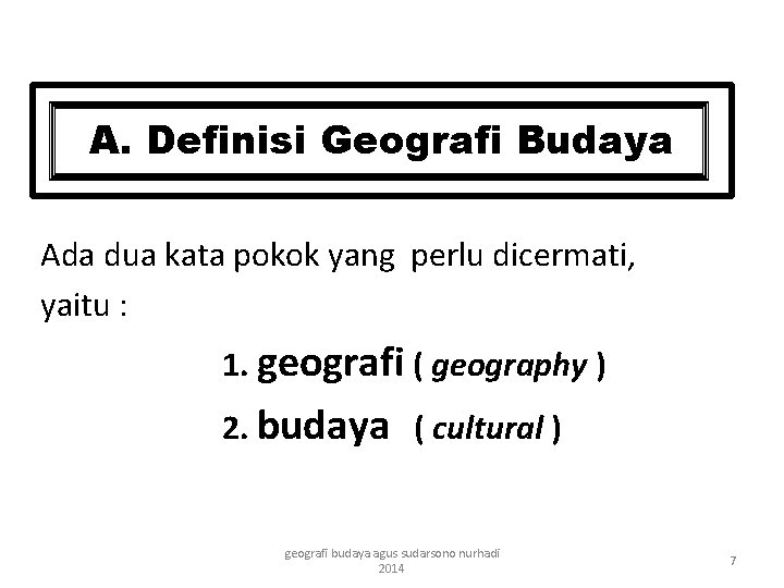 A. Definisi Geografi Budaya Ada dua kata pokok yang perlu dicermati, yaitu : 1.